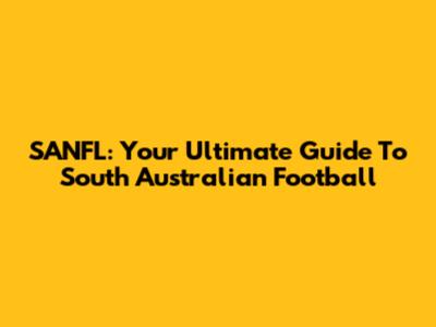 SANFL: Your Ultimate Guide To South Australian Football