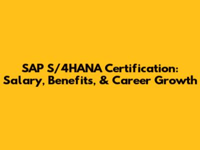 SAP S/4HANA Certification: Salary, Benefits, & Career Growth
