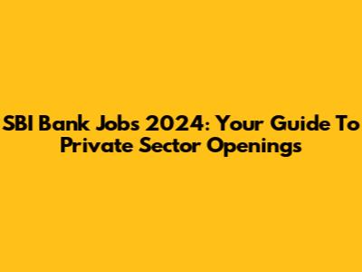 SBI Bank Jobs 2024: Your Guide To Private Sector Openings