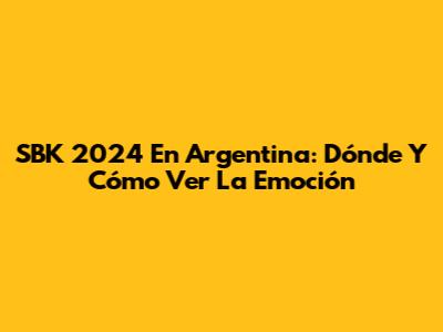 SBK 2024 En Argentina: Dónde Y Cómo Ver La Emoción