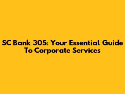 SC Bank 305: Your Essential Guide To Corporate Services