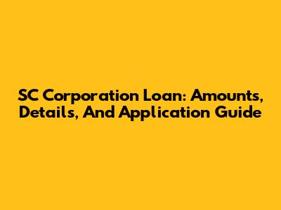 SC Corporation Loan: Amounts, Details, And Application Guide