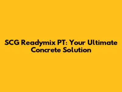 SCG Readymix PT: Your Ultimate Concrete Solution