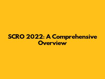 SCRO 2022: A Comprehensive Overview