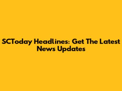 SCToday Headlines: Get The Latest News Updates