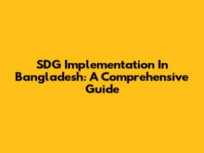SDG Implementation In Bangladesh: A Comprehensive Guide