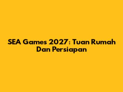 SEA Games 2027: Tuan Rumah Dan Persiapan