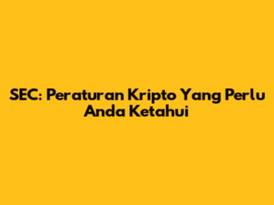 SEC: Peraturan Kripto Yang Perlu Anda Ketahui