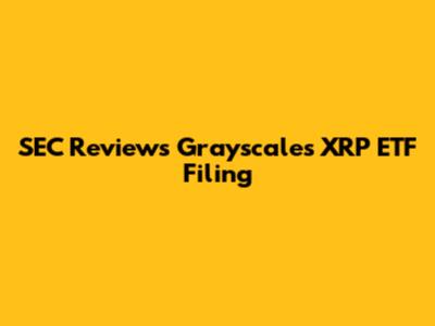 SEC Reviews Grayscale's XRP ETF Filing