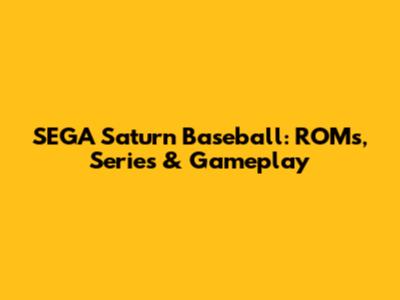 SEGA Saturn Baseball: ROMs, Series & Gameplay