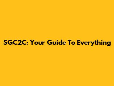 SGC2C: Your Guide To Everything