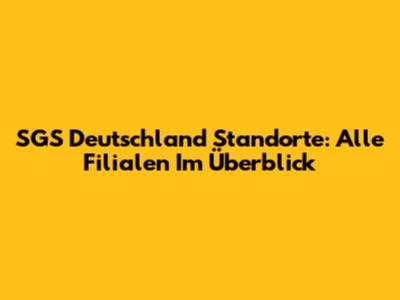 SGS Deutschland Standorte: Alle Filialen Im Überblick
