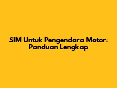 SIM Untuk Pengendara Motor: Panduan Lengkap