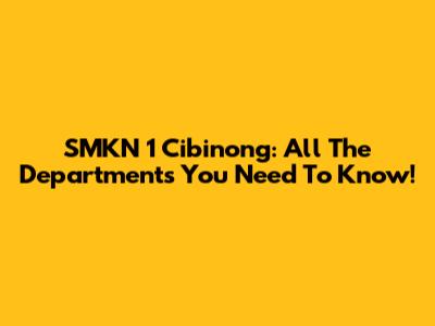 SMKN 1 Cibinong: All The Departments You Need To Know!