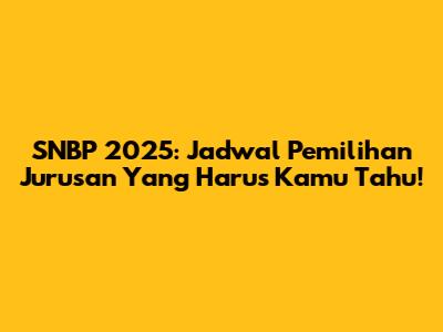 SNBP 2025: Jadwal Pemilihan Jurusan Yang Harus Kamu Tahu!