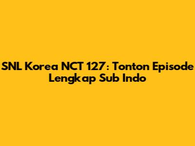 SNL Korea NCT 127: Tonton Episode Lengkap Sub Indo