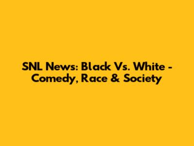 SNL News: Black Vs. White - Comedy, Race & Society