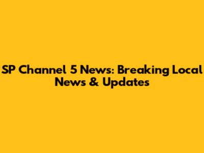 SP Channel 5 News: Breaking Local News & Updates