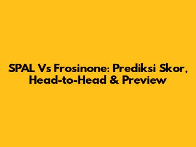 SPAL Vs Frosinone: Prediksi Skor, Head-to-Head & Preview
