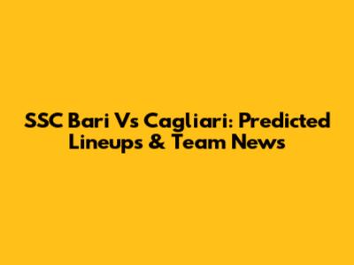 SSC Bari Vs Cagliari: Predicted Lineups & Team News