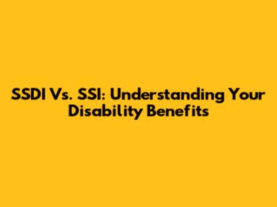 SSDI Vs. SSI: Understanding Your Disability Benefits