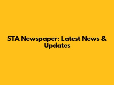 STA Newspaper: Latest News & Updates