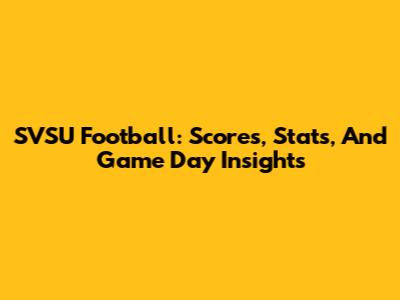 SVSU Football: Scores, Stats, And Game Day Insights