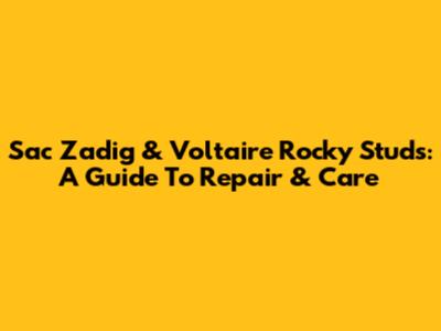 Sac Zadig & Voltaire Rocky Studs: A Guide To Repair & Care