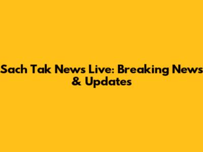 Sach Tak News Live: Breaking News & Updates