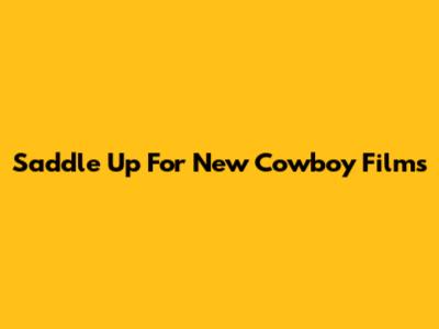 Saddle Up For New Cowboy Films