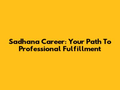 Sadhana Career: Your Path To Professional Fulfillment