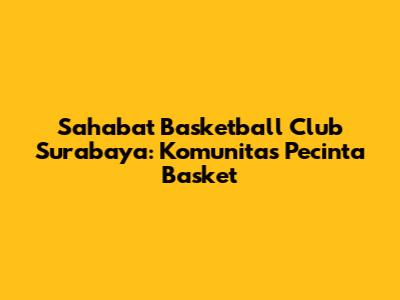 Sahabat Basketball Club Surabaya: Komunitas Pecinta Basket