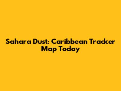 Sahara Dust: Caribbean Tracker Map Today