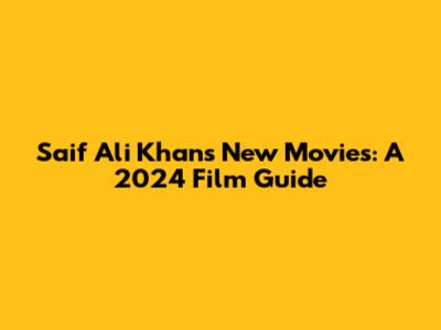 Saif Ali Khan's New Movies: A 2024 Film Guide