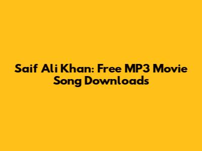 Saif Ali Khan: Free MP3 Movie Song Downloads