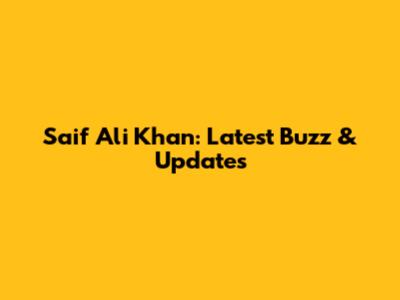 Saif Ali Khan: Latest Buzz & Updates