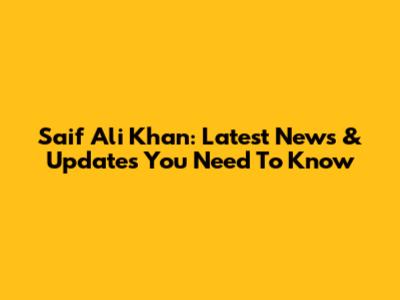 Saif Ali Khan: Latest News & Updates You Need To Know