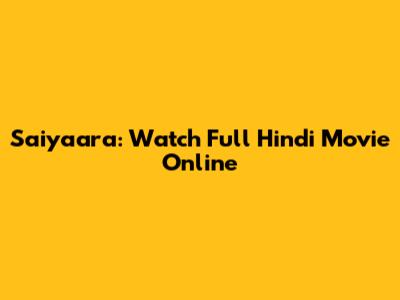 Saiyaara: Watch Full Hindi Movie Online