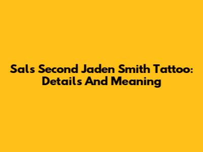 Sal's Second Jaden Smith Tattoo: Details And Meaning