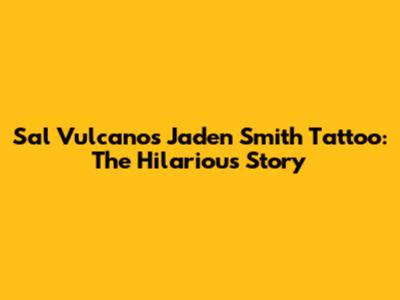 Sal Vulcano's Jaden Smith Tattoo: The Hilarious Story
