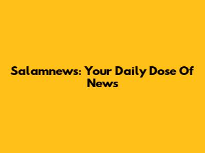 Salamnews: Your Daily Dose Of News