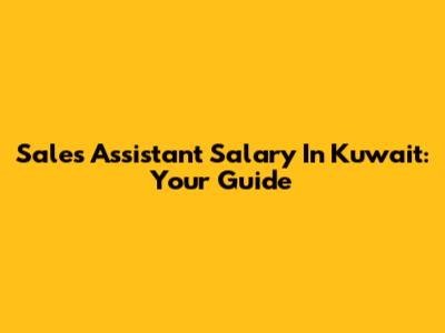 Sales Assistant Salary In Kuwait: Your Guide