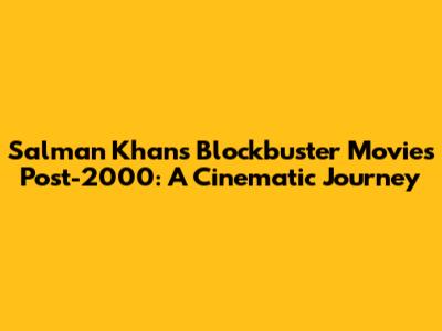 Salman Khan's Blockbuster Movies Post-2000: A Cinematic Journey