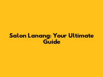 Salon Lanang: Your Ultimate Guide