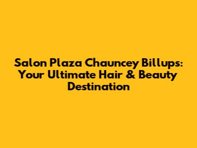 Salon Plaza Chauncey Billups: Your Ultimate Hair & Beauty Destination