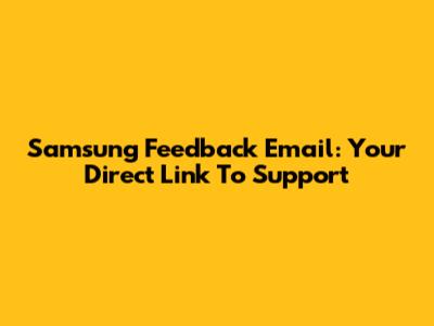 Samsung Feedback Email: Your Direct Link To Support