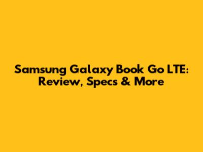 Samsung Galaxy Book Go LTE: Review, Specs & More