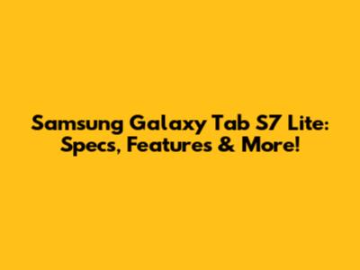 Samsung Galaxy Tab S7 Lite: Specs, Features & More!
