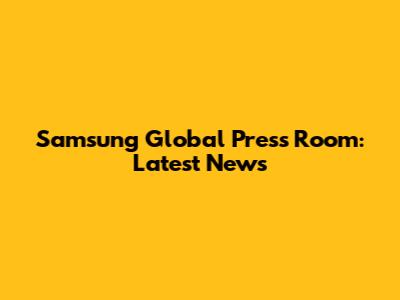 Samsung Global Press Room: Latest News