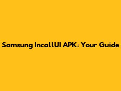 Samsung IncallUI APK: Your Guide